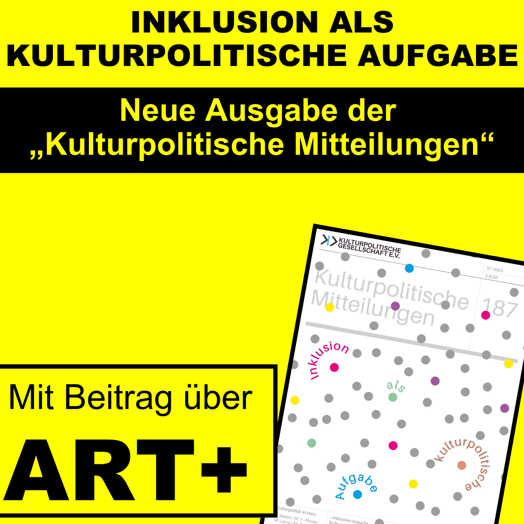 Bild zeigt die aktuelle Ausgabe der „Kulturpolitische Mitteilungen“. Dabei steht: Inklusion als kulturpolitische Aufgabe. Neuen Ausgabe der „Kulturpolitische Mitteilungen“ mit Beitrag von ART+