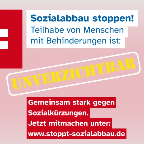 Grafik mit dem Slogan „Sozialabbau stoppen!“ und dem Satz „Teilhabe von Menschen mit Behinderungen ist: UNVERZICHTBAR“.